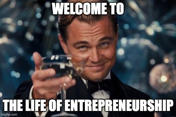 Welcome to the life of entrepreneurship meme