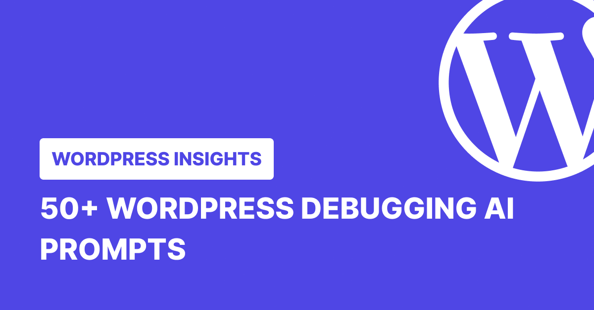 50+ WordPress Debugging AI Prompts to Fix Issues Fast