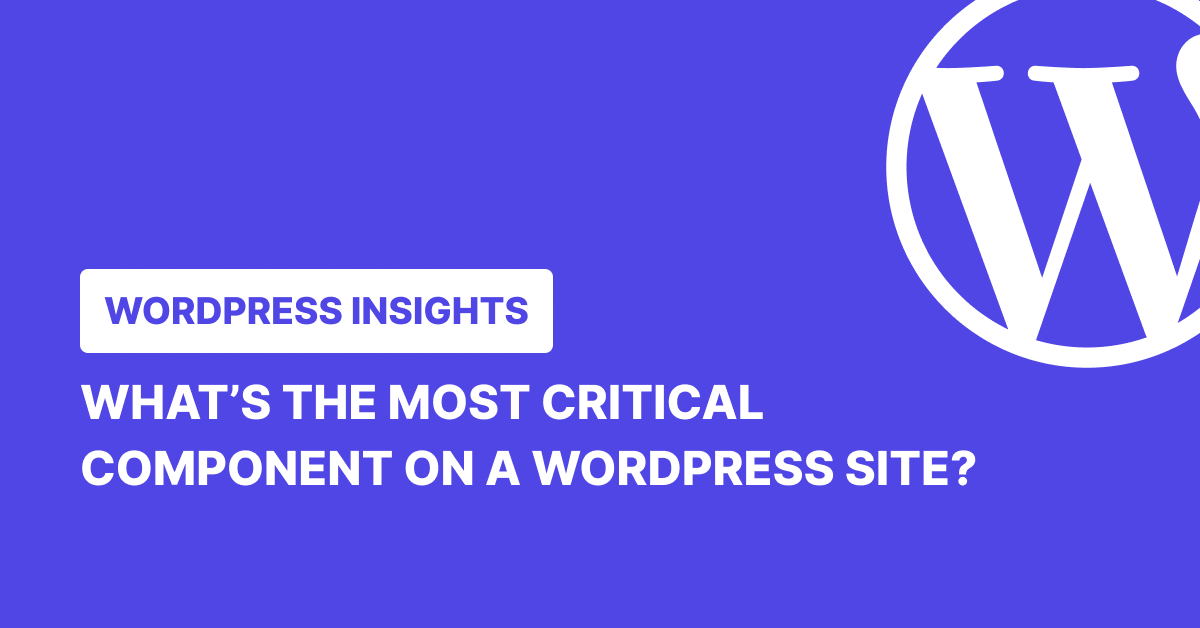 What's the Most Critical Component on a WordPress Site?