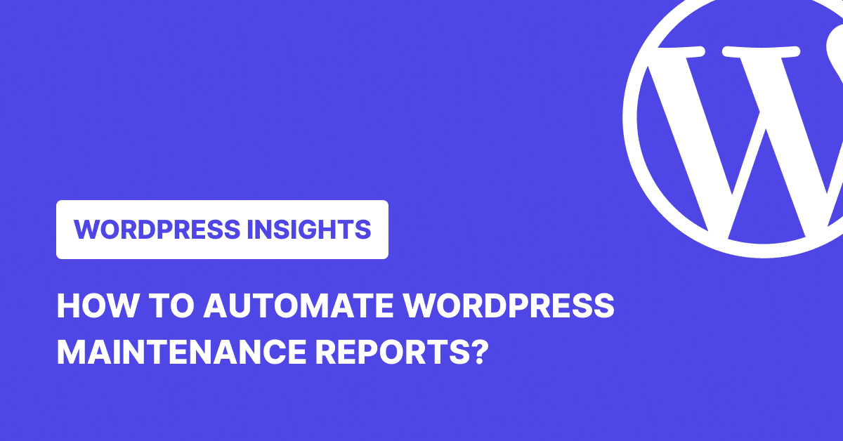 How to Automate WordPress Maintenance Reports?