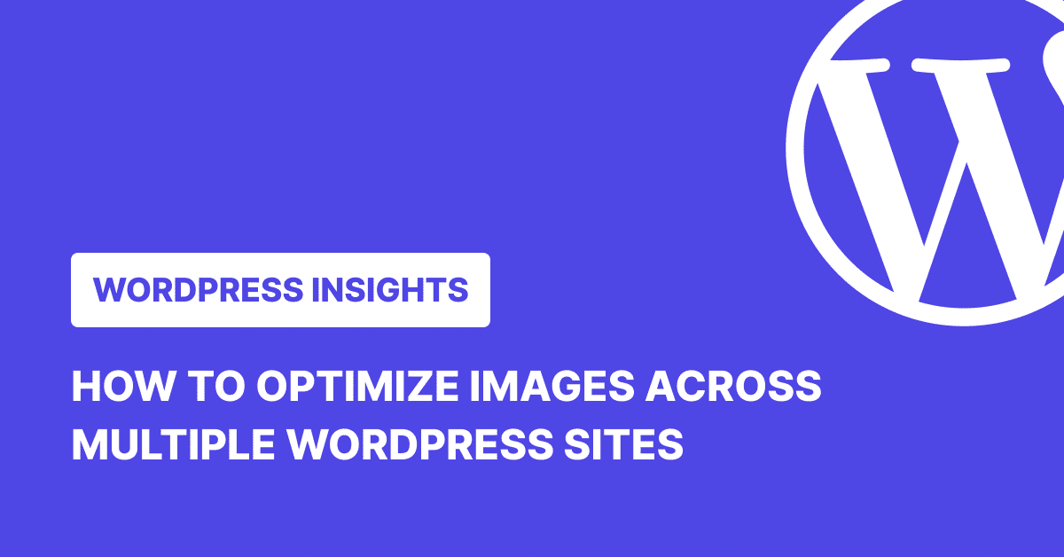 How to Streamline Image Optimization Across Multiple WordPress Sites