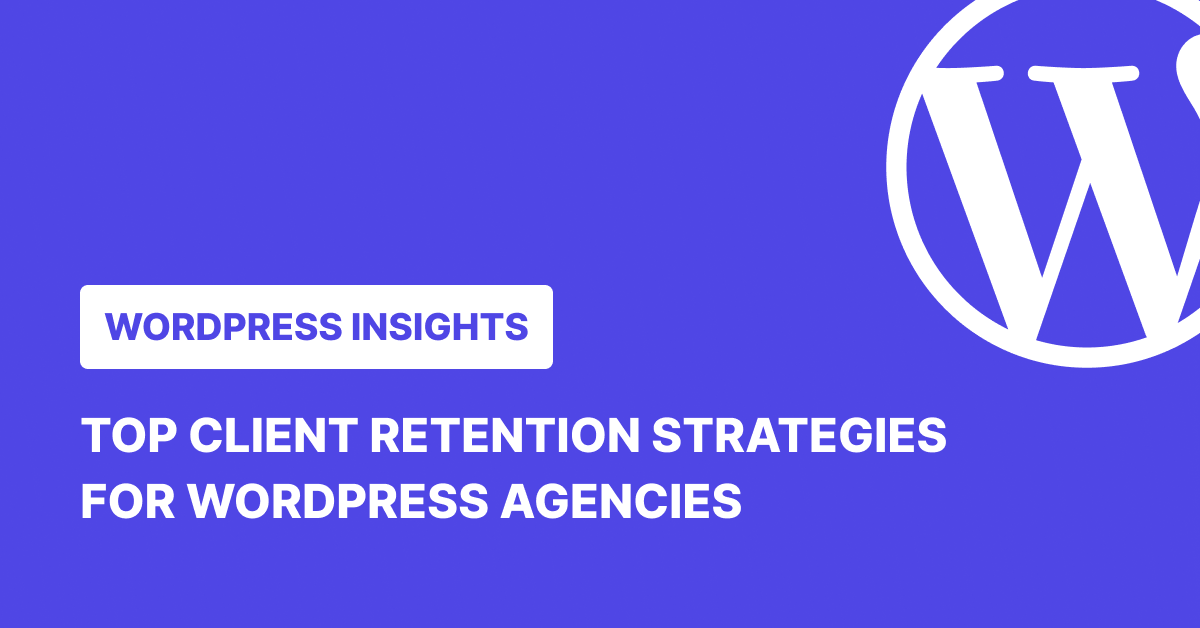 Top Client Retention Strategies for WordPress Agencies 