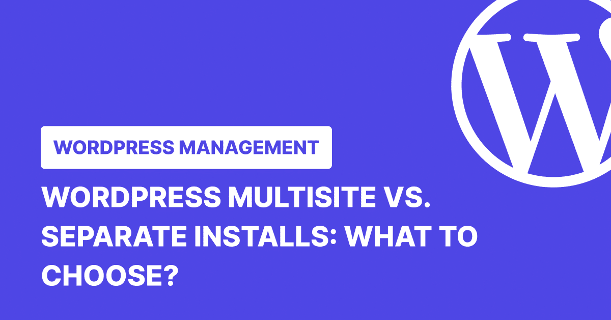 WordPress Multisite vs. Separate Installs